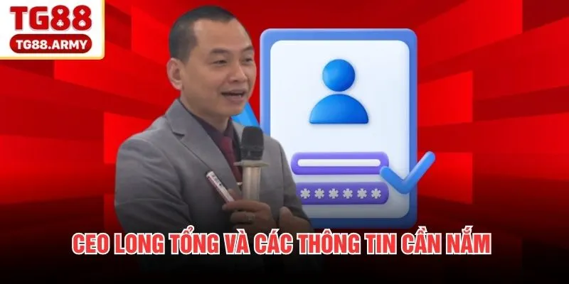 CEO Long Tổng và các thông tin cần nắm 