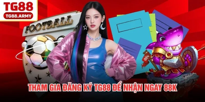 Tham gia đăng ký TG88 để nhận ngay 88K