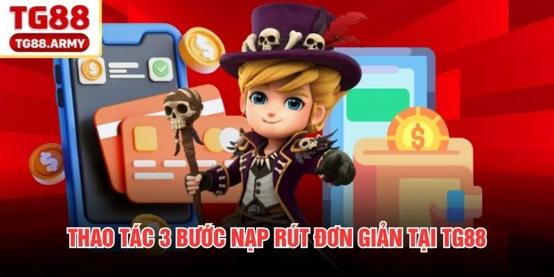 Thao tác 3 bước nạp rút đơn giản tại TG88