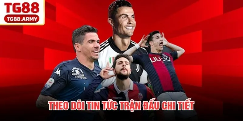 Theo dõi tin tức trận đấu chi tiết